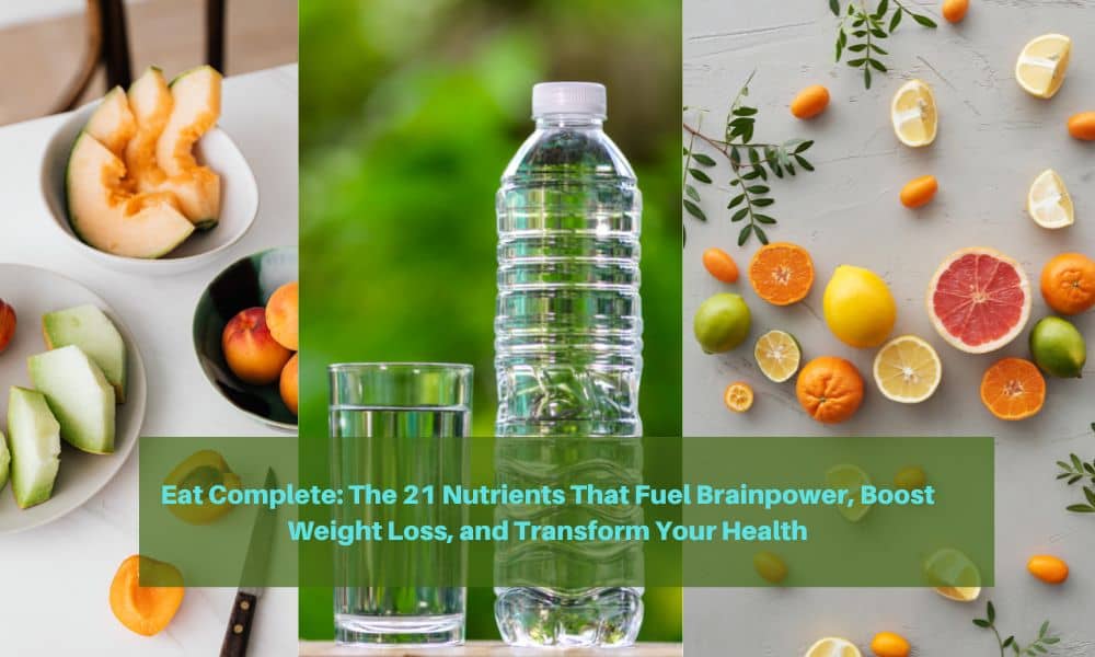 Eat Complete The 21 Nutrients That Fuel Brainpower, Boost Weight Loss, and Transform Your Health